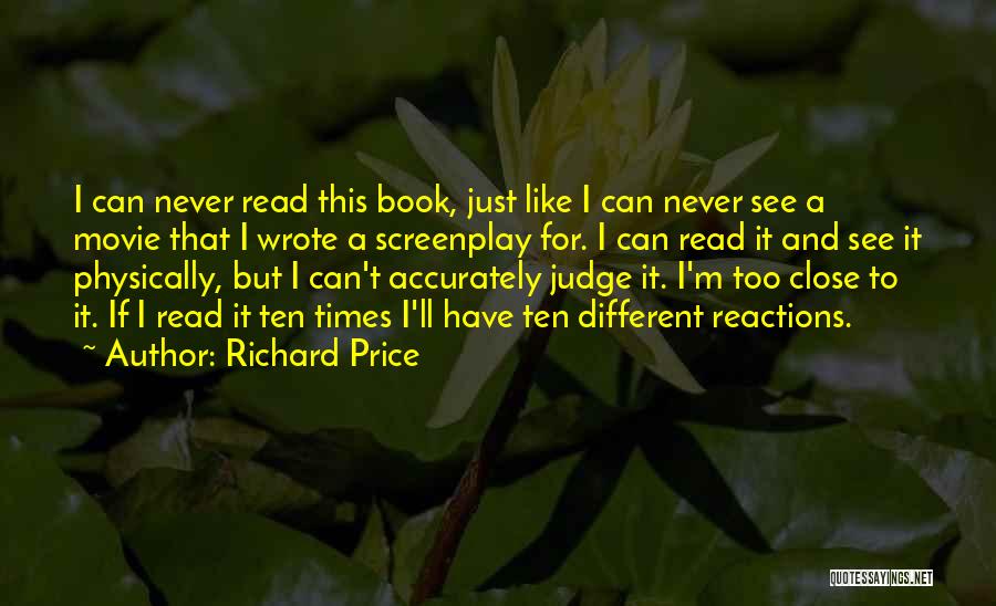 Richard Price Quotes: I Can Never Read This Book, Just Like I Can Never See A Movie That I Wrote A Screenplay For.