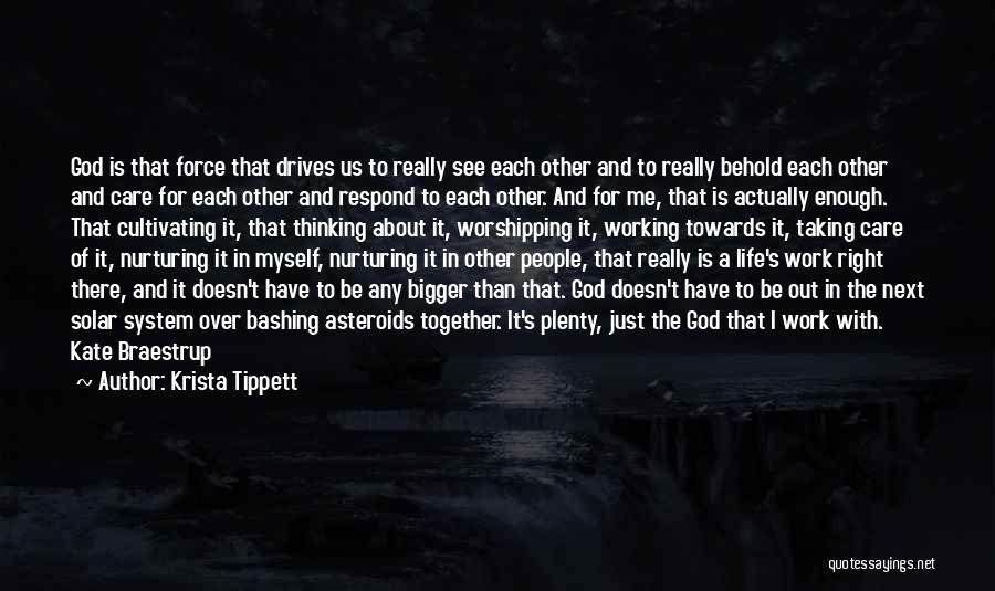 Krista Tippett Quotes: God Is That Force That Drives Us To Really See Each Other And To Really Behold Each Other And Care