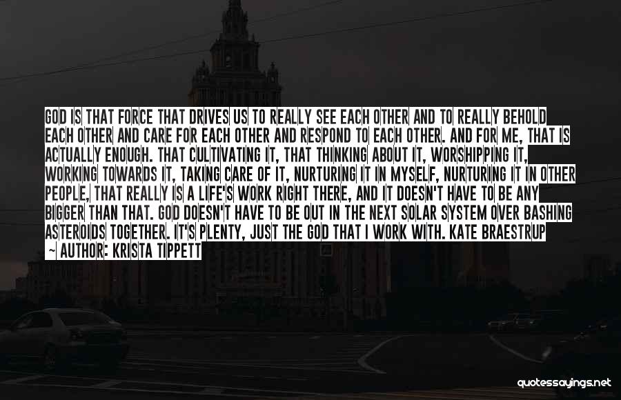 Krista Tippett Quotes: God Is That Force That Drives Us To Really See Each Other And To Really Behold Each Other And Care