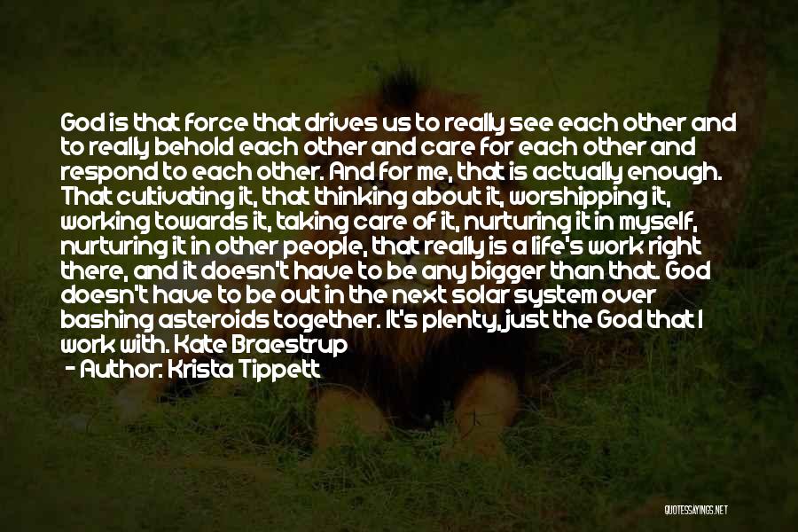 Krista Tippett Quotes: God Is That Force That Drives Us To Really See Each Other And To Really Behold Each Other And Care