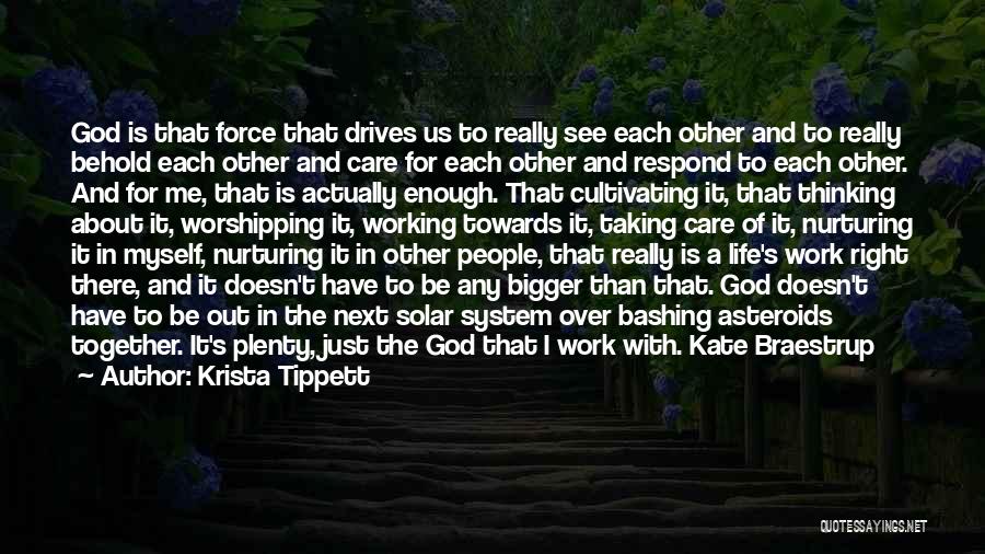 Krista Tippett Quotes: God Is That Force That Drives Us To Really See Each Other And To Really Behold Each Other And Care