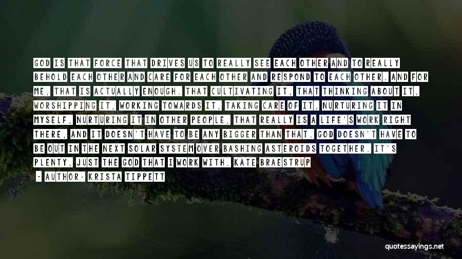 Krista Tippett Quotes: God Is That Force That Drives Us To Really See Each Other And To Really Behold Each Other And Care