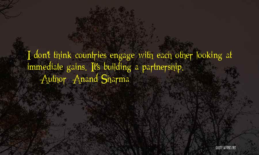 Anand Sharma Quotes: I Don't Think Countries Engage With Each Other Looking At Immediate Gains. It's Building A Partnership.