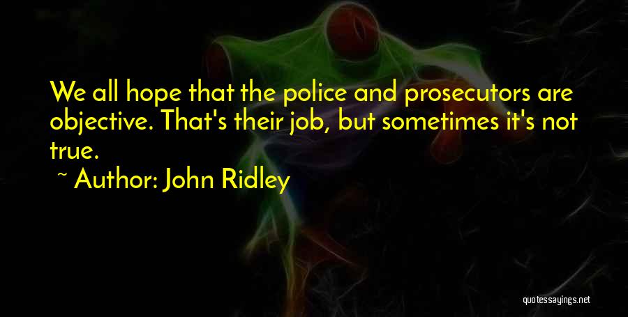 John Ridley Quotes: We All Hope That The Police And Prosecutors Are Objective. That's Their Job, But Sometimes It's Not True.