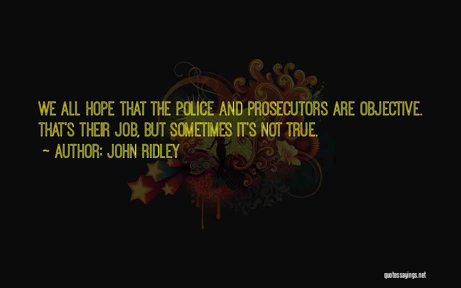 John Ridley Quotes: We All Hope That The Police And Prosecutors Are Objective. That's Their Job, But Sometimes It's Not True.