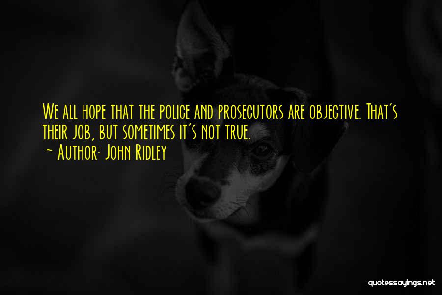 John Ridley Quotes: We All Hope That The Police And Prosecutors Are Objective. That's Their Job, But Sometimes It's Not True.