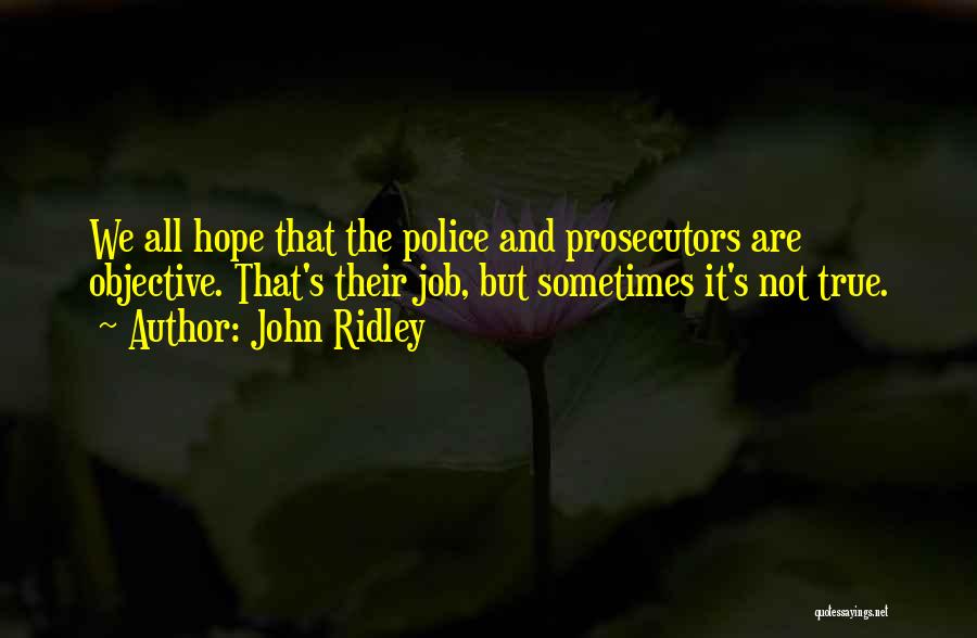 John Ridley Quotes: We All Hope That The Police And Prosecutors Are Objective. That's Their Job, But Sometimes It's Not True.