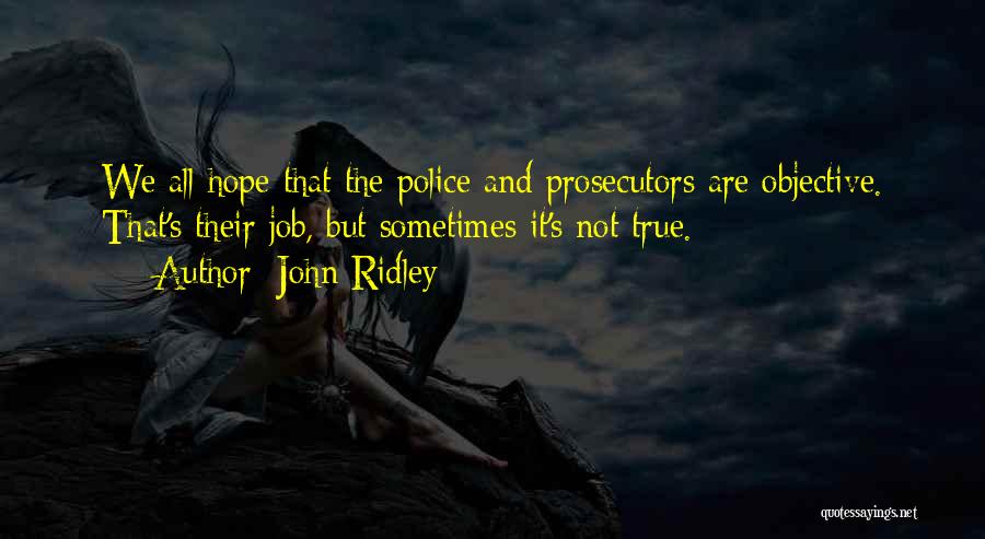 John Ridley Quotes: We All Hope That The Police And Prosecutors Are Objective. That's Their Job, But Sometimes It's Not True.