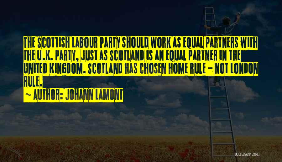 Johann Lamont Quotes: The Scottish Labour Party Should Work As Equal Partners With The U.k. Party, Just As Scotland Is An Equal Partner
