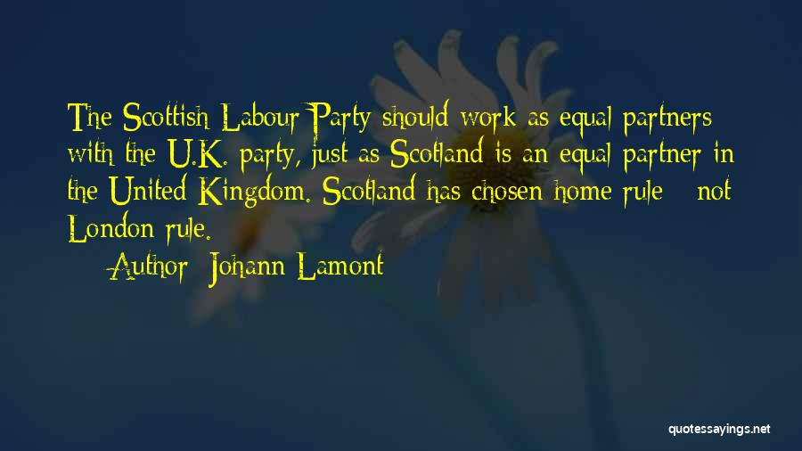 Johann Lamont Quotes: The Scottish Labour Party Should Work As Equal Partners With The U.k. Party, Just As Scotland Is An Equal Partner