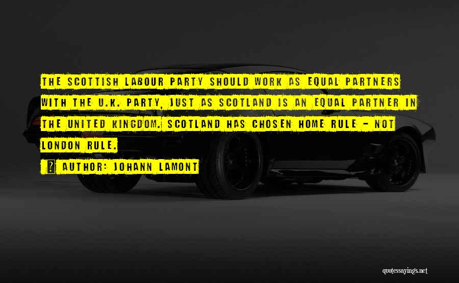 Johann Lamont Quotes: The Scottish Labour Party Should Work As Equal Partners With The U.k. Party, Just As Scotland Is An Equal Partner