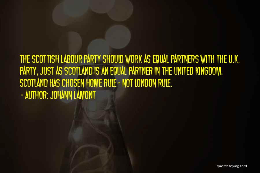 Johann Lamont Quotes: The Scottish Labour Party Should Work As Equal Partners With The U.k. Party, Just As Scotland Is An Equal Partner