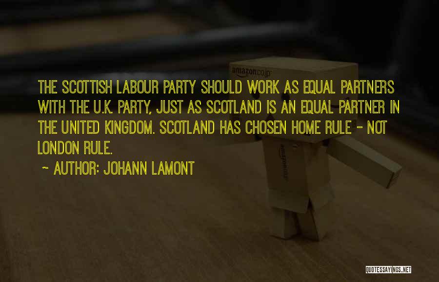 Johann Lamont Quotes: The Scottish Labour Party Should Work As Equal Partners With The U.k. Party, Just As Scotland Is An Equal Partner