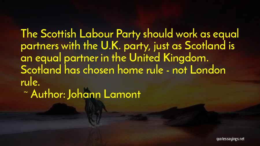 Johann Lamont Quotes: The Scottish Labour Party Should Work As Equal Partners With The U.k. Party, Just As Scotland Is An Equal Partner