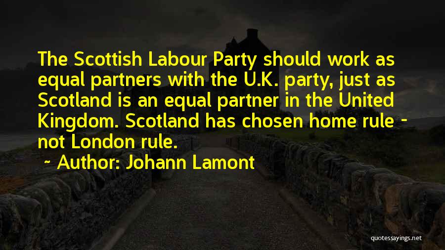 Johann Lamont Quotes: The Scottish Labour Party Should Work As Equal Partners With The U.k. Party, Just As Scotland Is An Equal Partner