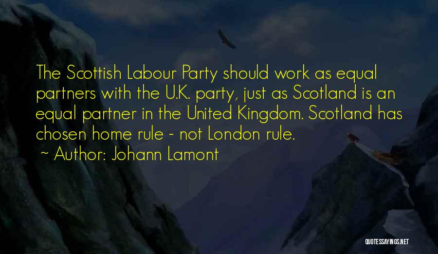 Johann Lamont Quotes: The Scottish Labour Party Should Work As Equal Partners With The U.k. Party, Just As Scotland Is An Equal Partner