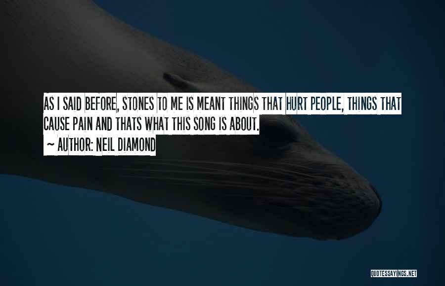 Neil Diamond Quotes: As I Said Before, Stones To Me Is Meant Things That Hurt People, Things That Cause Pain And Thats What