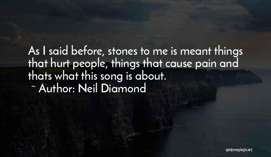 Neil Diamond Quotes: As I Said Before, Stones To Me Is Meant Things That Hurt People, Things That Cause Pain And Thats What