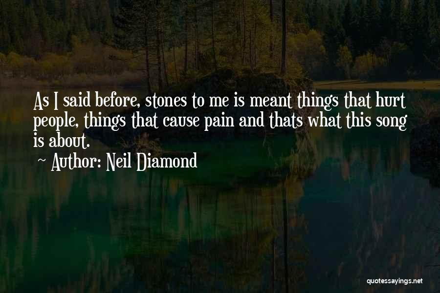 Neil Diamond Quotes: As I Said Before, Stones To Me Is Meant Things That Hurt People, Things That Cause Pain And Thats What