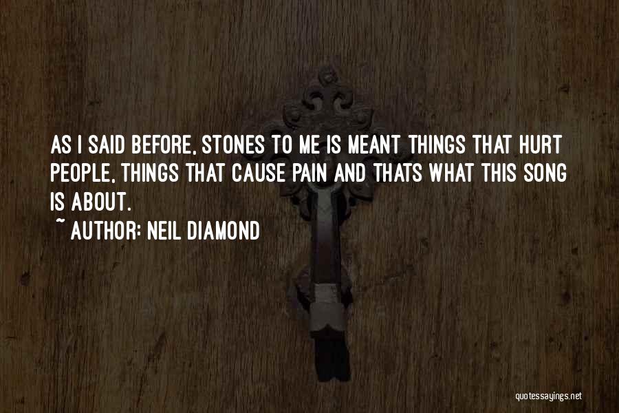 Neil Diamond Quotes: As I Said Before, Stones To Me Is Meant Things That Hurt People, Things That Cause Pain And Thats What