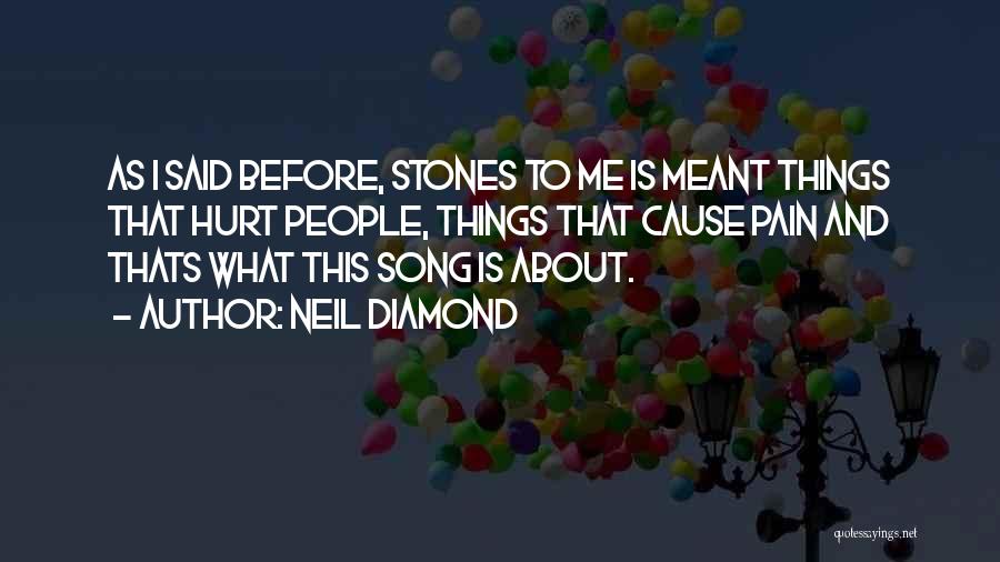 Neil Diamond Quotes: As I Said Before, Stones To Me Is Meant Things That Hurt People, Things That Cause Pain And Thats What