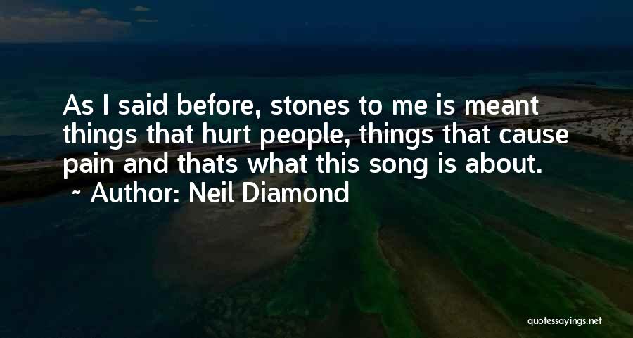 Neil Diamond Quotes: As I Said Before, Stones To Me Is Meant Things That Hurt People, Things That Cause Pain And Thats What