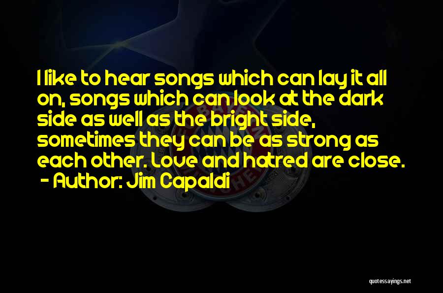 Jim Capaldi Quotes: I Like To Hear Songs Which Can Lay It All On, Songs Which Can Look At The Dark Side As