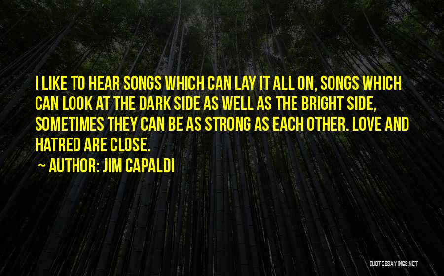 Jim Capaldi Quotes: I Like To Hear Songs Which Can Lay It All On, Songs Which Can Look At The Dark Side As