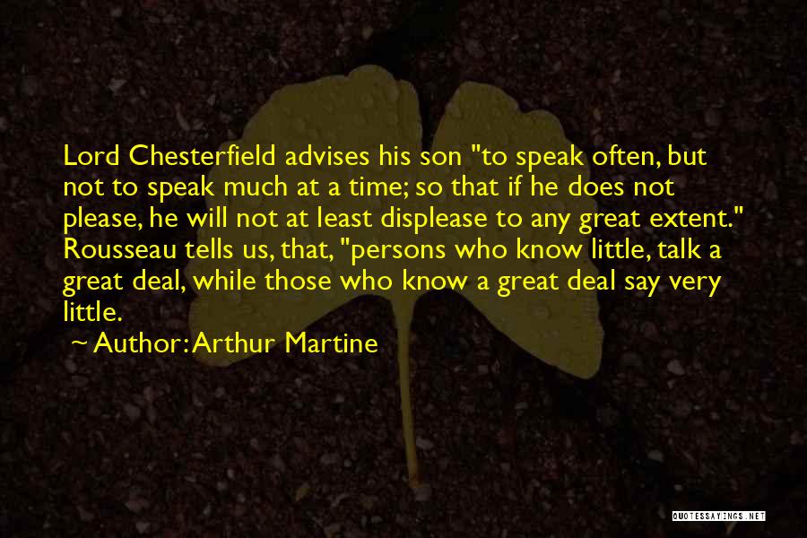 Arthur Martine Quotes: Lord Chesterfield Advises His Son To Speak Often, But Not To Speak Much At A Time; So That If He