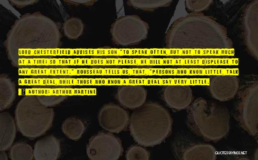 Arthur Martine Quotes: Lord Chesterfield Advises His Son To Speak Often, But Not To Speak Much At A Time; So That If He