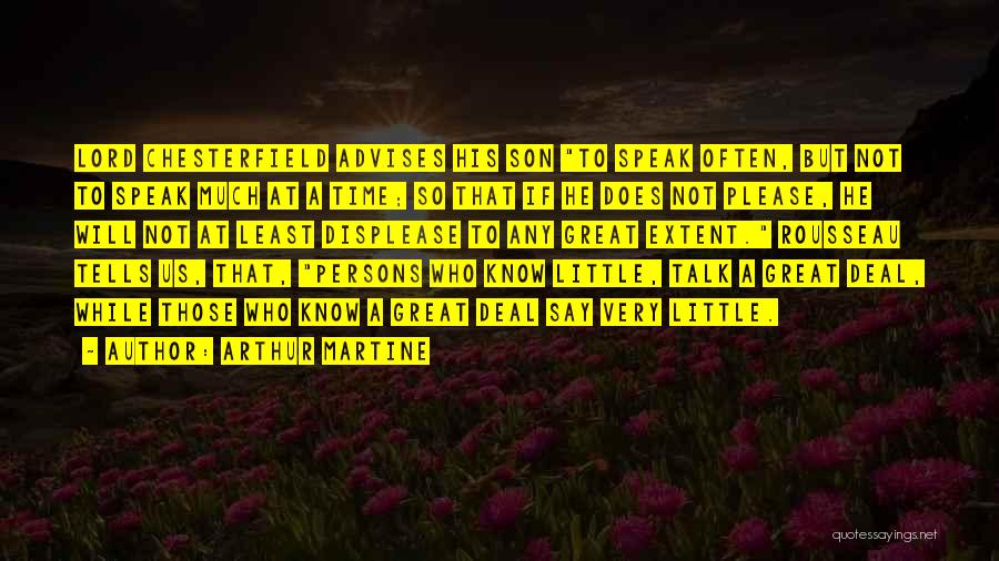 Arthur Martine Quotes: Lord Chesterfield Advises His Son To Speak Often, But Not To Speak Much At A Time; So That If He