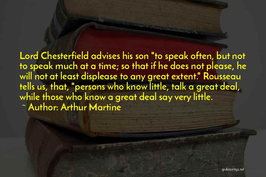 Arthur Martine Quotes: Lord Chesterfield Advises His Son To Speak Often, But Not To Speak Much At A Time; So That If He