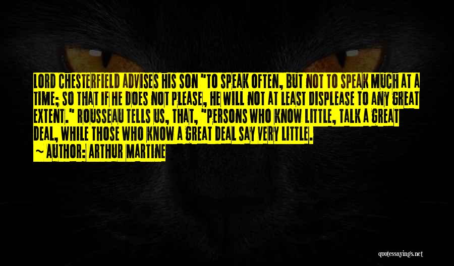 Arthur Martine Quotes: Lord Chesterfield Advises His Son To Speak Often, But Not To Speak Much At A Time; So That If He