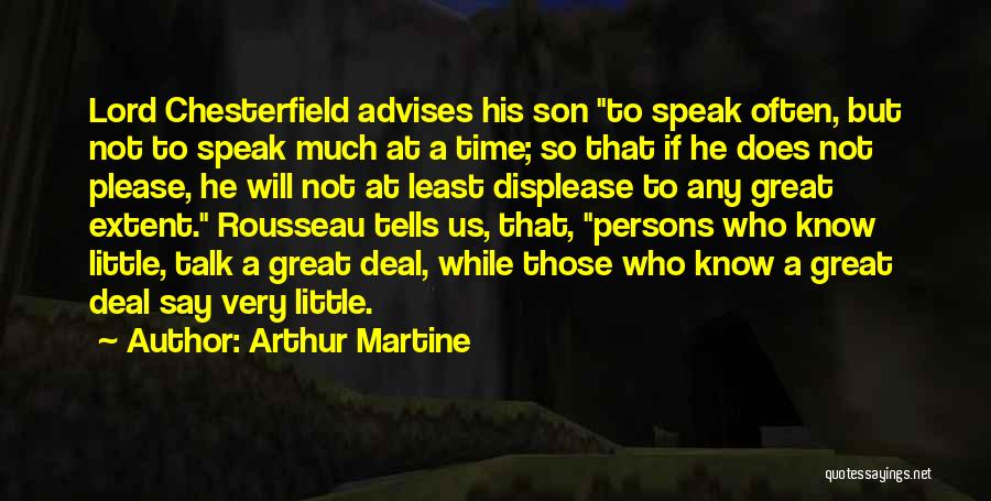 Arthur Martine Quotes: Lord Chesterfield Advises His Son To Speak Often, But Not To Speak Much At A Time; So That If He