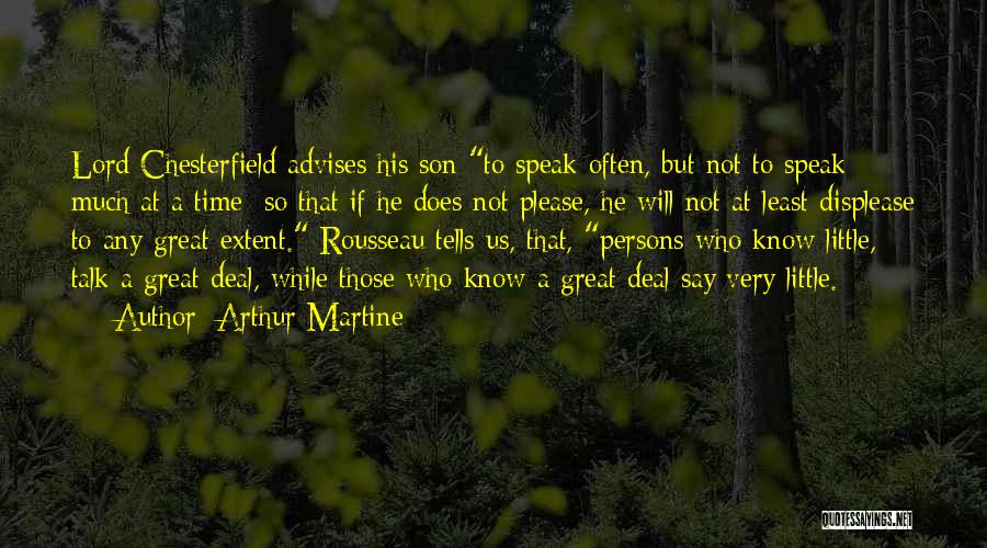 Arthur Martine Quotes: Lord Chesterfield Advises His Son To Speak Often, But Not To Speak Much At A Time; So That If He