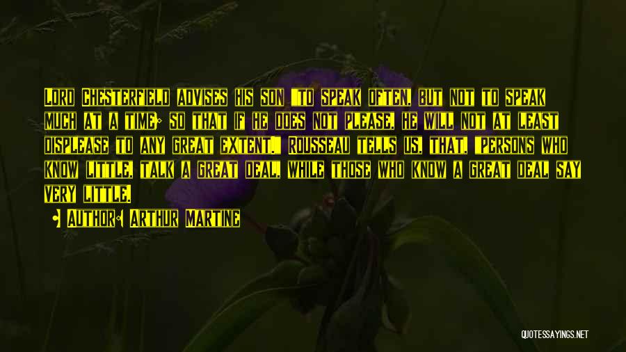 Arthur Martine Quotes: Lord Chesterfield Advises His Son To Speak Often, But Not To Speak Much At A Time; So That If He