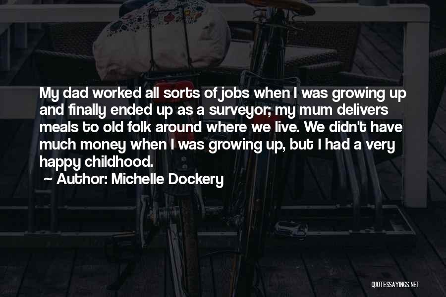 Michelle Dockery Quotes: My Dad Worked All Sorts Of Jobs When I Was Growing Up And Finally Ended Up As A Surveyor; My