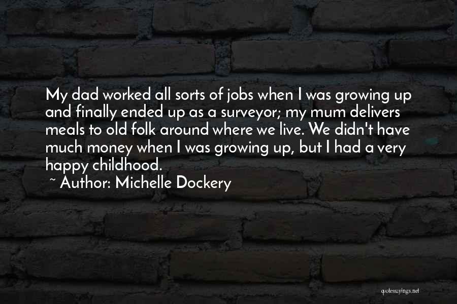 Michelle Dockery Quotes: My Dad Worked All Sorts Of Jobs When I Was Growing Up And Finally Ended Up As A Surveyor; My