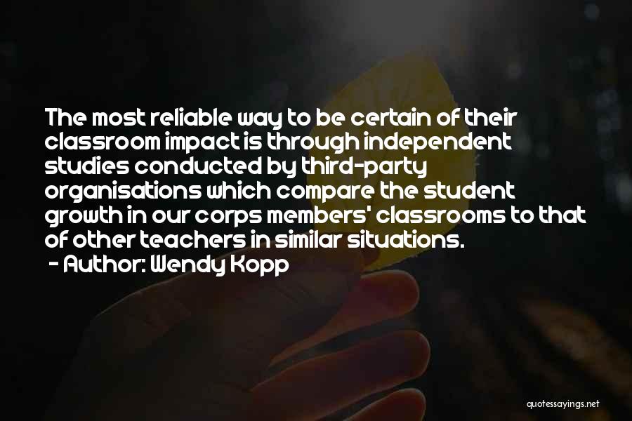 Wendy Kopp Quotes: The Most Reliable Way To Be Certain Of Their Classroom Impact Is Through Independent Studies Conducted By Third-party Organisations Which