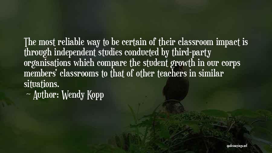 Wendy Kopp Quotes: The Most Reliable Way To Be Certain Of Their Classroom Impact Is Through Independent Studies Conducted By Third-party Organisations Which