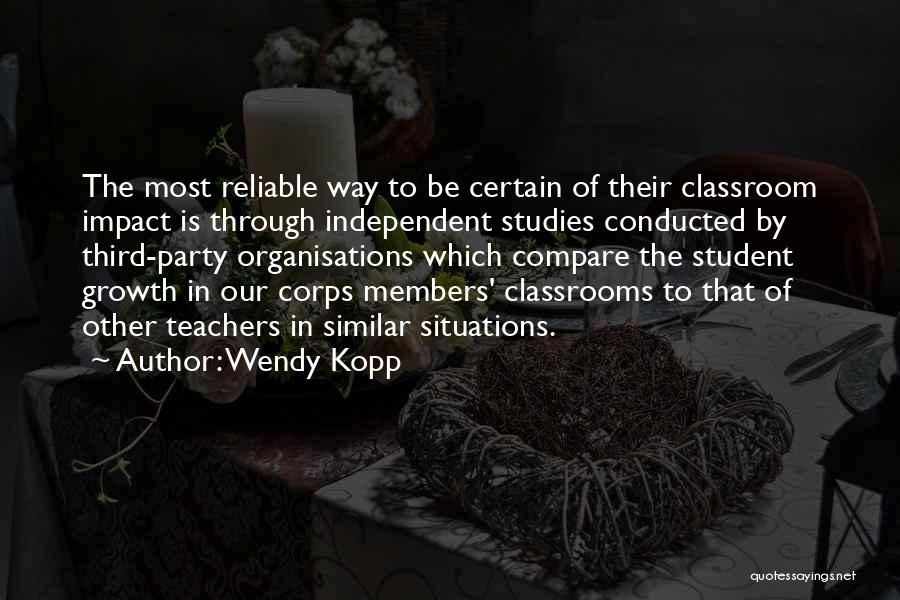 Wendy Kopp Quotes: The Most Reliable Way To Be Certain Of Their Classroom Impact Is Through Independent Studies Conducted By Third-party Organisations Which