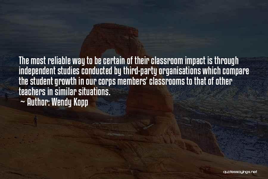 Wendy Kopp Quotes: The Most Reliable Way To Be Certain Of Their Classroom Impact Is Through Independent Studies Conducted By Third-party Organisations Which