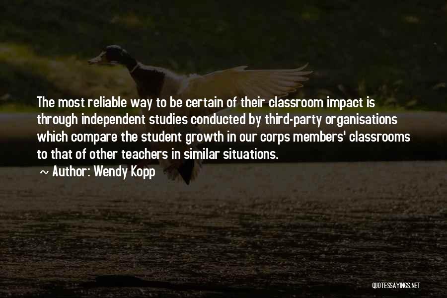 Wendy Kopp Quotes: The Most Reliable Way To Be Certain Of Their Classroom Impact Is Through Independent Studies Conducted By Third-party Organisations Which