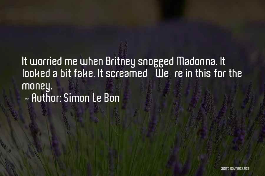 Simon Le Bon Quotes: It Worried Me When Britney Snogged Madonna. It Looked A Bit Fake. It Screamed 'we're In This For The Money.