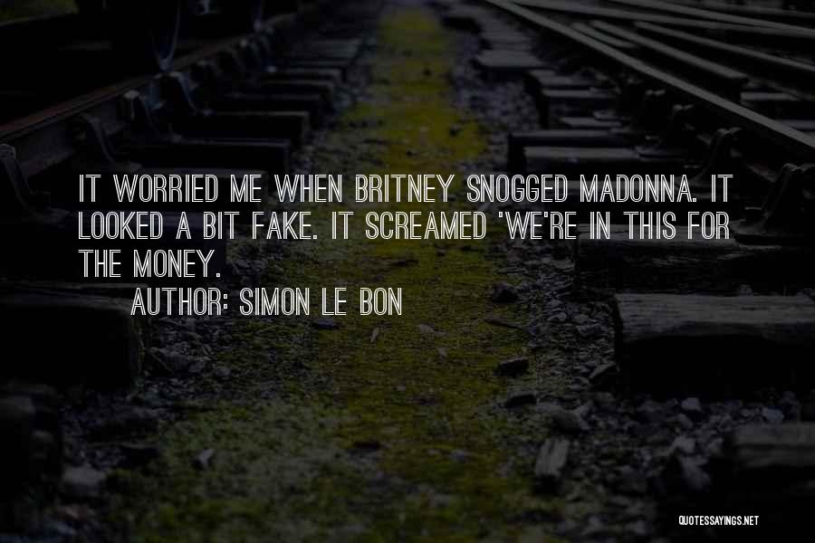 Simon Le Bon Quotes: It Worried Me When Britney Snogged Madonna. It Looked A Bit Fake. It Screamed 'we're In This For The Money.
