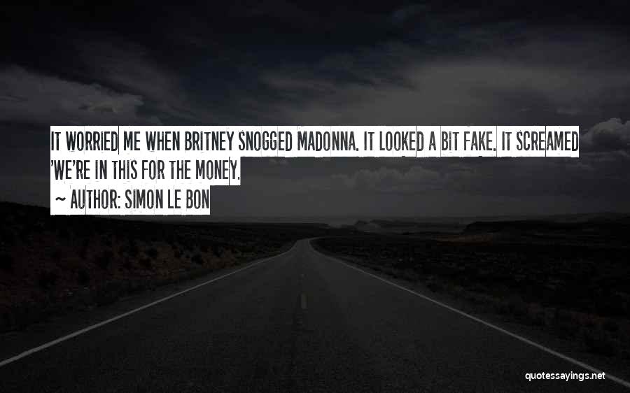 Simon Le Bon Quotes: It Worried Me When Britney Snogged Madonna. It Looked A Bit Fake. It Screamed 'we're In This For The Money.