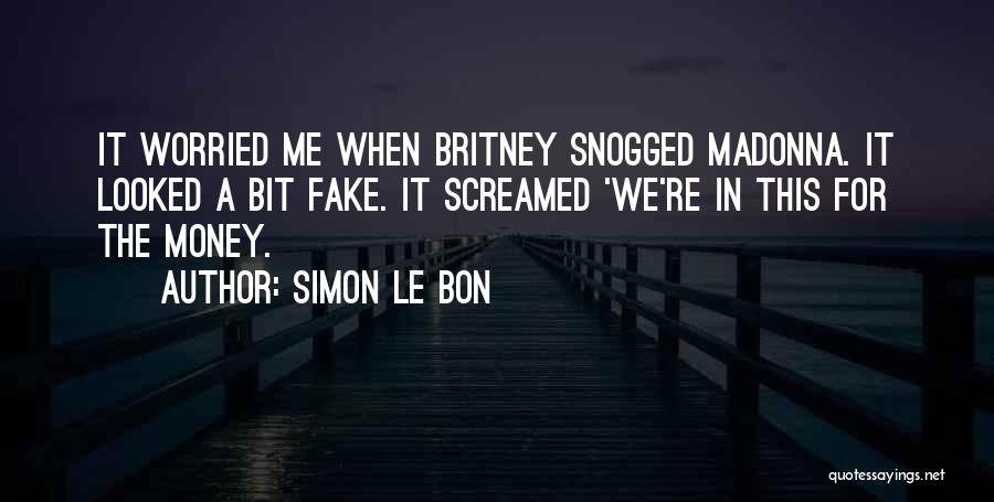 Simon Le Bon Quotes: It Worried Me When Britney Snogged Madonna. It Looked A Bit Fake. It Screamed 'we're In This For The Money.