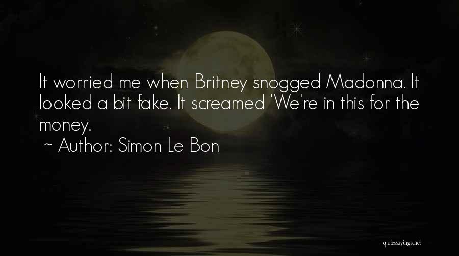 Simon Le Bon Quotes: It Worried Me When Britney Snogged Madonna. It Looked A Bit Fake. It Screamed 'we're In This For The Money.