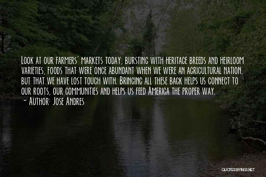 Jose Andres Quotes: Look At Our Farmers' Markets Today, Bursting With Heritage Breeds And Heirloom Varieties, Foods That Were Once Abundant When We