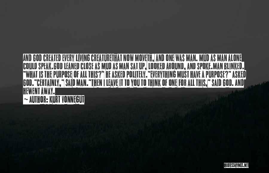 Kurt Vonnegut Quotes: And God Created Every Living Creaturethat Now Moveth, And One Was Man. Mud As Man Alone Could Speak.god Leaned Close